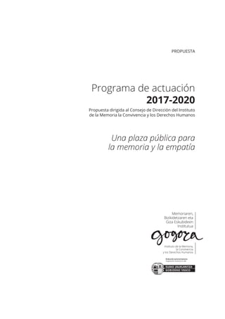Propuesta dirigida al Consejo de Dirección del Instituto
de la Memoria la Convivencia y los Derechos Humanos
PROPUESTA
Programa de actuación
2017-2020
Una plaza pública para
la memoria y la empatía
 