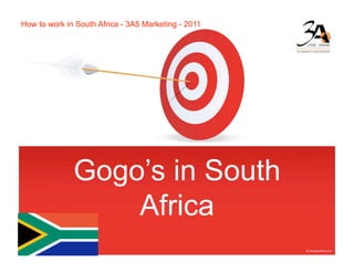 How to work in South Africa - 3A5 Marketing - 2011




              Gogo’s in South
                  Africa
 