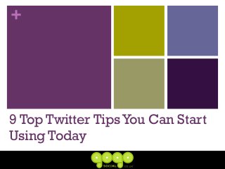 +
9 Top Twitter TipsYou Can Start
Using Today
 