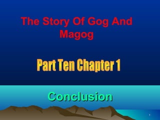 The Story Of Gog And
       Magog




    Conclusion
                       1
 