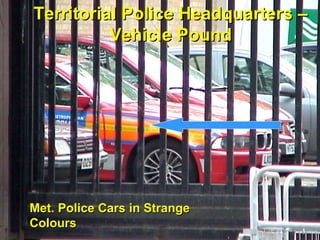 Territorial Police Headquarters –
          Vehicle Pound




Met. Police Cars in Strange
Colours                        102
 