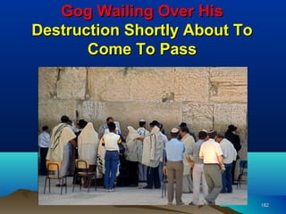 Gog Wailing Over His
Destruction Shortly About To
       Come To Pass




                               182
 