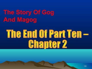 The Story Of Gog
And Magog




                   185
 