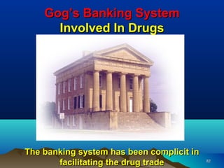 Gog’s Banking System
      Involved In Drugs




The banking system has been complicit in
       facilitating the drug trade         82
 