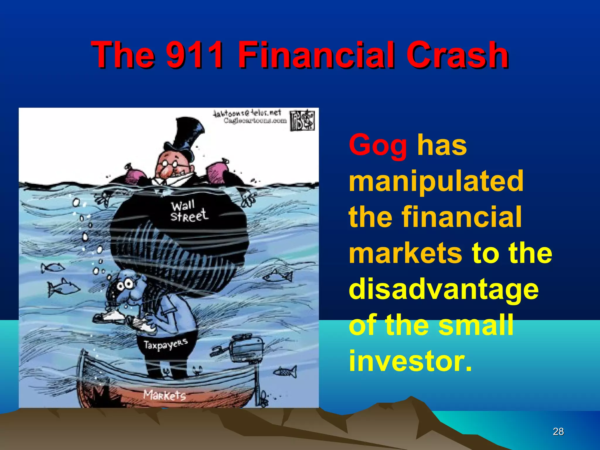 The 911 Financial Crash

              Gog has
              manipulated
              the financial
              markets to the
              disadvantage
              of the small
              investor.

                           28
 