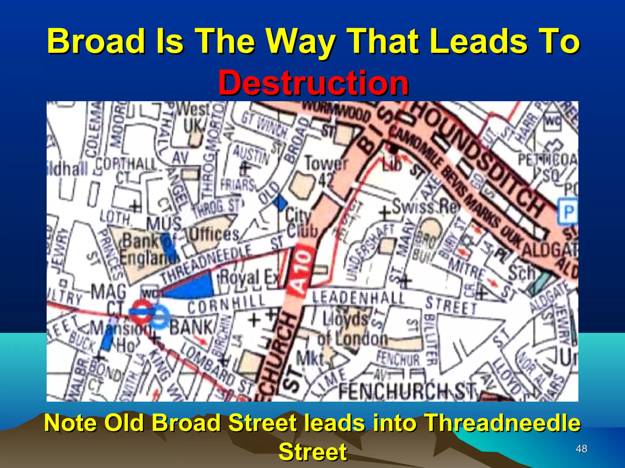 Broad Is The Way That Leads To
          Destruction




Note Old Broad Street leads into Threadneedle
                   Street                    48
 