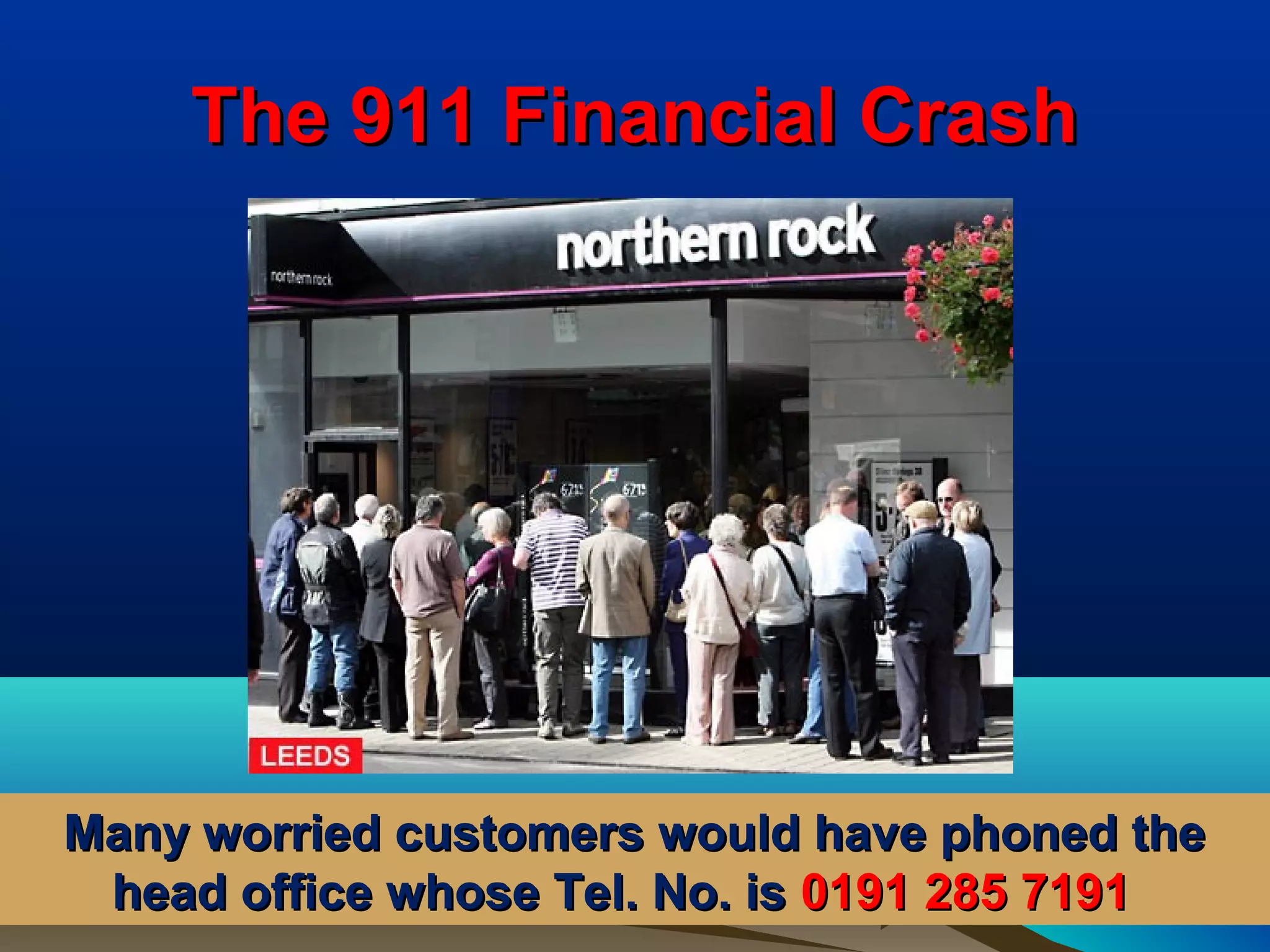 The 911 Financial Crash




Many worried customers would have phoned the
 head office whose Tel. No. is 0191 285 7191
 