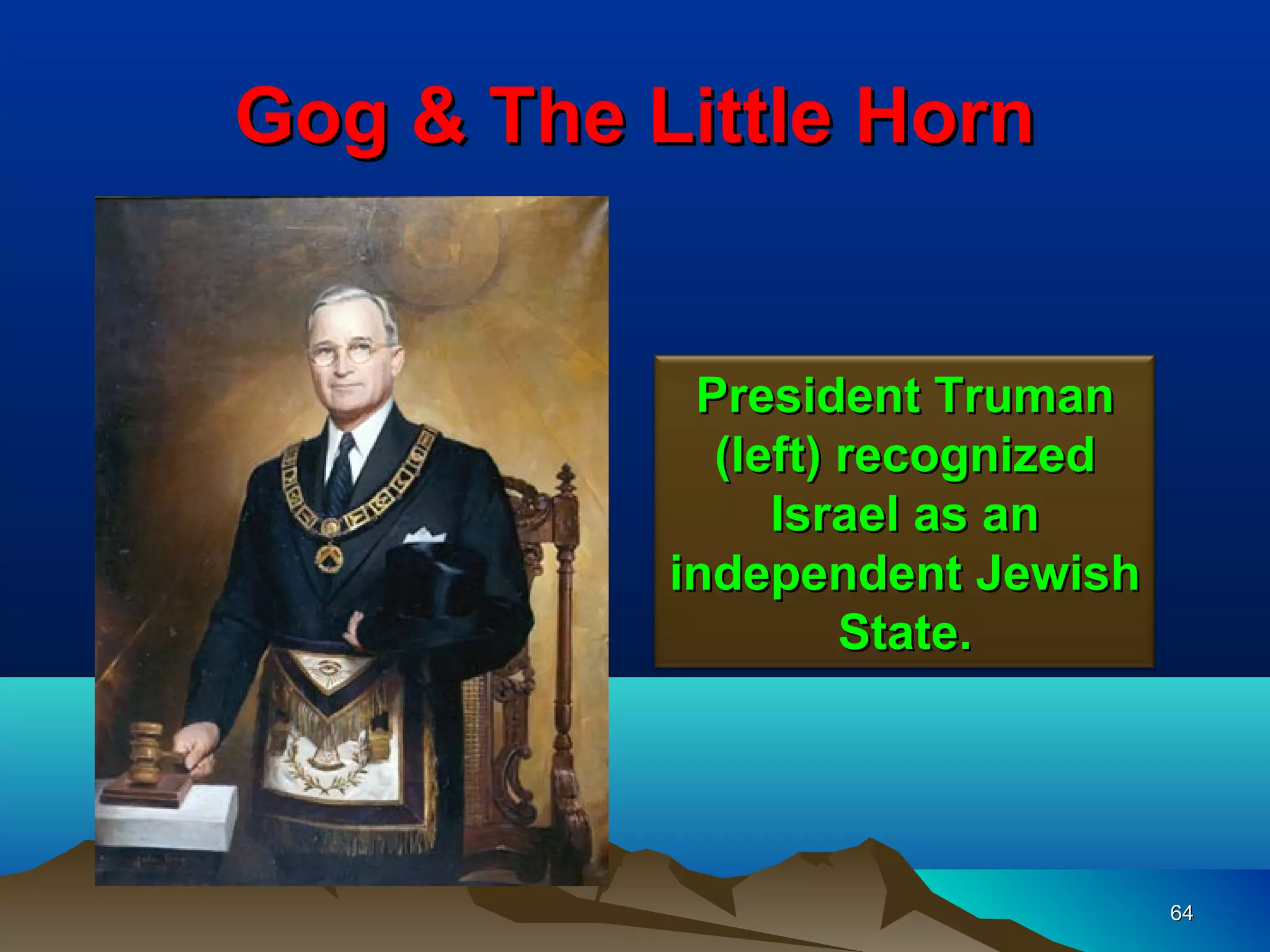 Gog & The Little Horn


            President Truman
             (left) recognized
                Israel as an
           independent Jewish
                    State.




                                 64
 