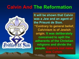 Calvin And The Reformation
          It will be shown that Calvin
          was a Jew and an agent of
          the Prieur...