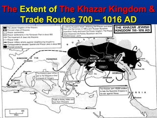 The Extent of The Khazar Kingdom &
    Trade Routes 700 – 1016 AD




                               100
 