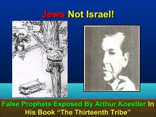 Jews Not Israel!




False Prophets Exposed By Arthur Koestler In
       His Book “The Thirteenth Tribe”  141
 