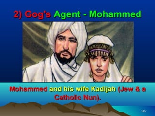 2) Gog's Agent - Mohammed




Mohammed and his wife Kadijah (Jew & a
          Catholic Nun).
                                    145
 