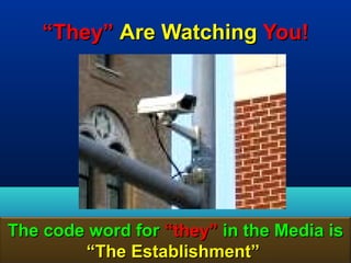 “They” Are Watching You!




The code word for “they” in the Media is
        “The Establishment”          17
 