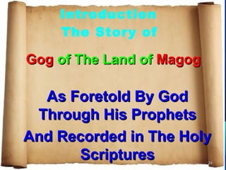 Introduction
    The Story of

Gog of The Land of Magog

  As Foretold By God
 Through His Prophets
And Recorded in The Holy
      Scriptures           24
 