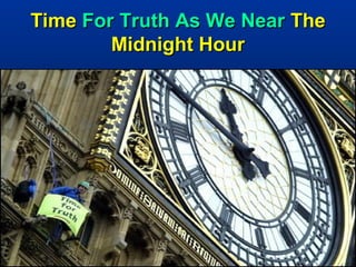 Time For Truth As We Near The
        Midnight Hour




                                4
 
