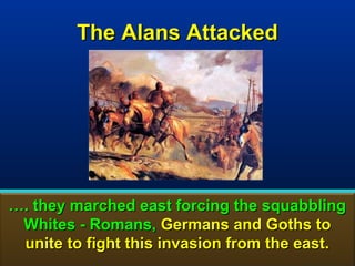 The Alans Attacked




…. they marched east forcing the squabbling
 Whites - Romans, Germans and Goths to
 unite to fight this invasion from the east.
                                         77
 