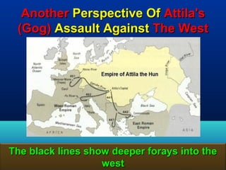 Another Perspective Of Attila's
 (Gog) Assault Against The West




The black lines show deeper forays into the
                   west                  80
 