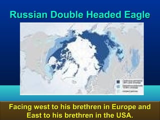 Russian Double Headed Eagle




Facing west to his brethren in Europe and
     East to his brethren in the USA.  54
 