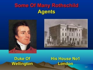 Some Of Many Rothschild
         Agents




 Duke Of      His House No1
Wellington        London
                              117
 