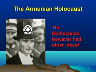 The Armenian Holocaust


            The
            Rothschilds
            however had
            other ideas!



                           131
 
