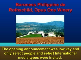 Baroness Philippine de
   Rothschild, Opus One Winery




The opening announcement was low key and
 only select people and select International
         media types were invited.      184
 
