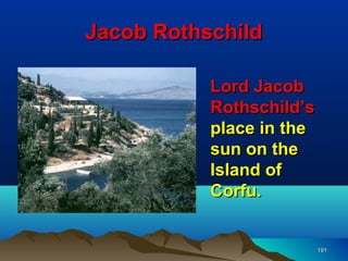 Jacob Rothschild

           Lord Jacob
           Rothschild’s
           place in the
           sun on the
           Island of
           Corfu.


                          191
 