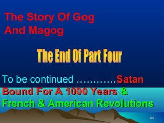 The Story Of Gog
And Magog



To be continued …………Satan
Bound For A 1000 Years &
French & American Revolutions
                            202
 