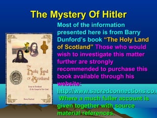 The Mystery Of Hitler
     Most of the information
     presented here is from Barry
     Dunford’s book “The Holy Land
  ...