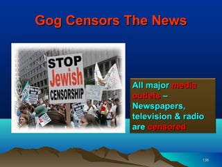 Gog Censors The News



            All major media
            outlets –
            Newspapers,
            television & radio
            are censored


                             136
 
