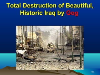 Total Destruction of Beautiful,
    Historic Iraq by Gog




                              180
 