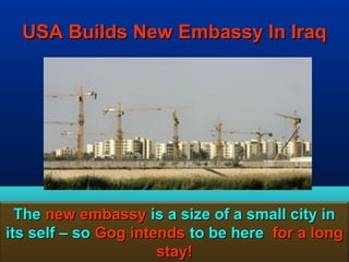 USA Builds New Embassy In Iraq




  The new embassy is a size of a small city in
its self – so Gog intends to be here for a long
                      stay!                181
 