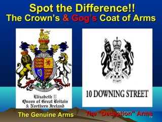 Spot the Difference!!
The Crown’s & Gog’s Coat of Arms




  The Genuine Arms   The “Deception” Arms
                                        73
 
