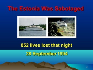 The Estonia Was Sabotaged




    852 lives lost that night
      28 September 1994

                                2
 
