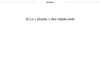 2) La « physis » des objets-web WebAtlas 