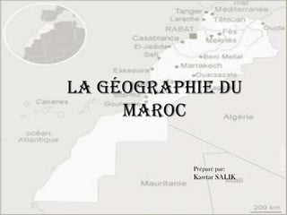 La Géographie du Maroc Préparé par:  Kawtar SALIK 