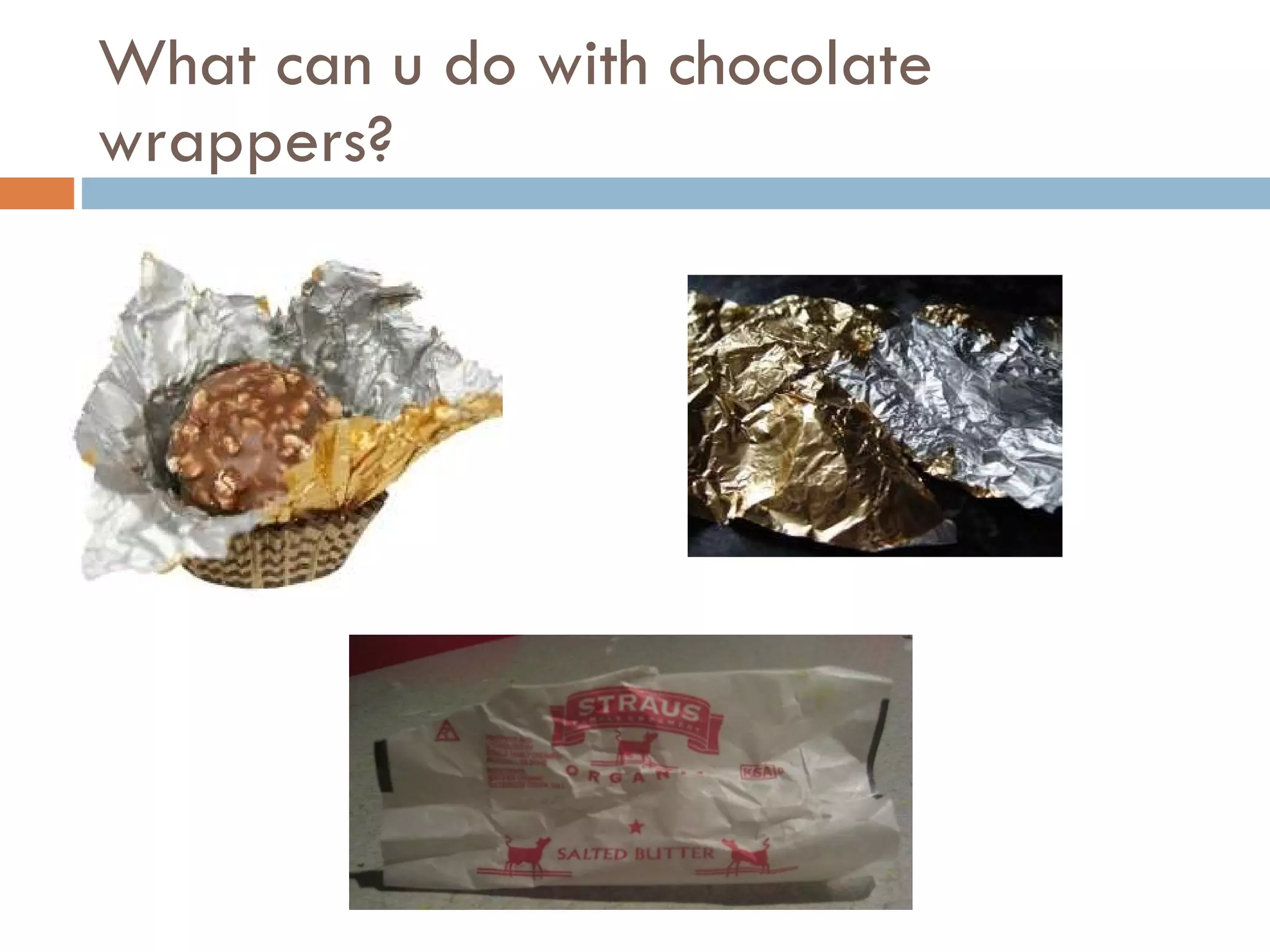 What can u do with chocolate wrappers? 