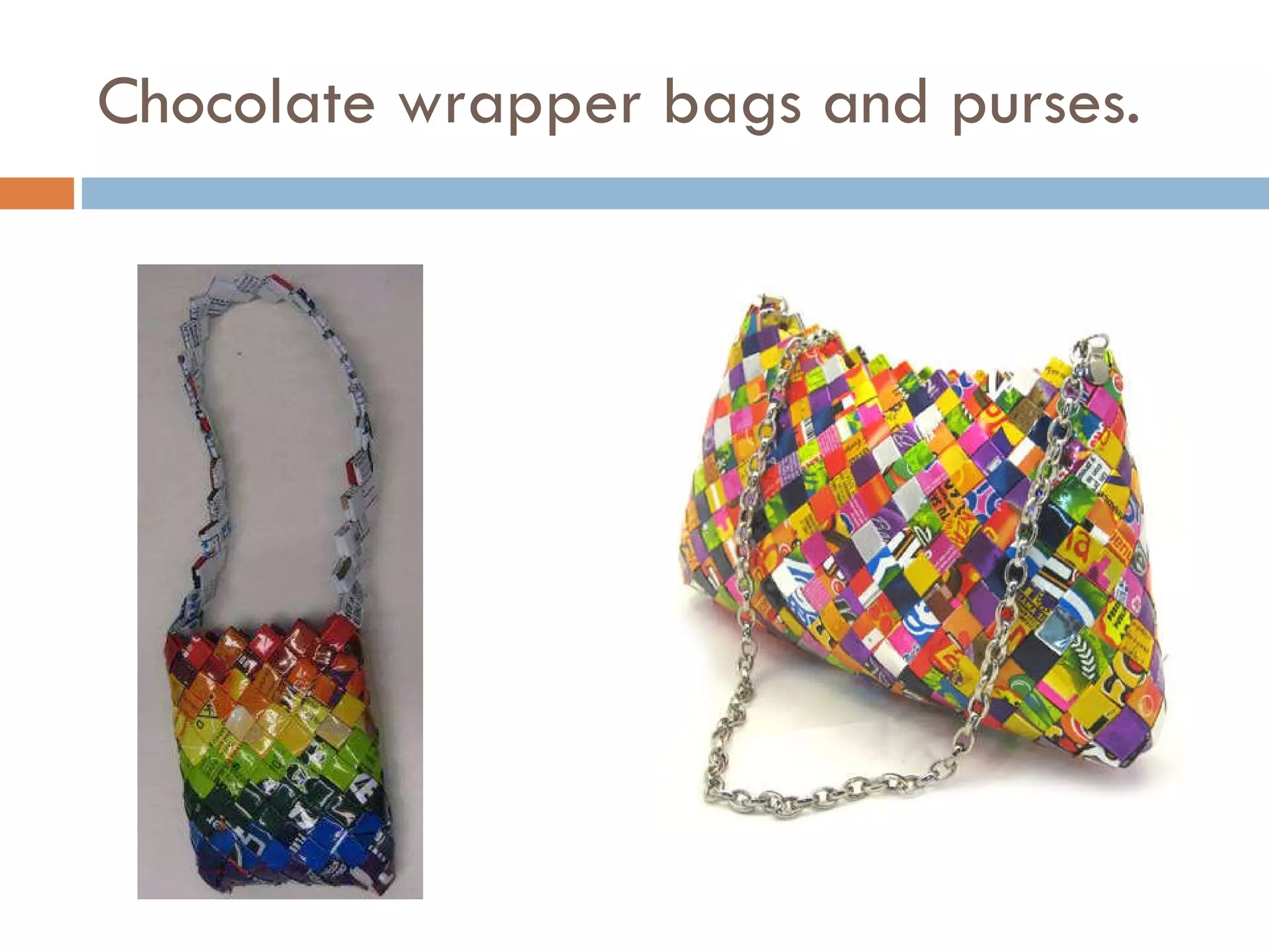 Chocolate wrapper bags and purses. 