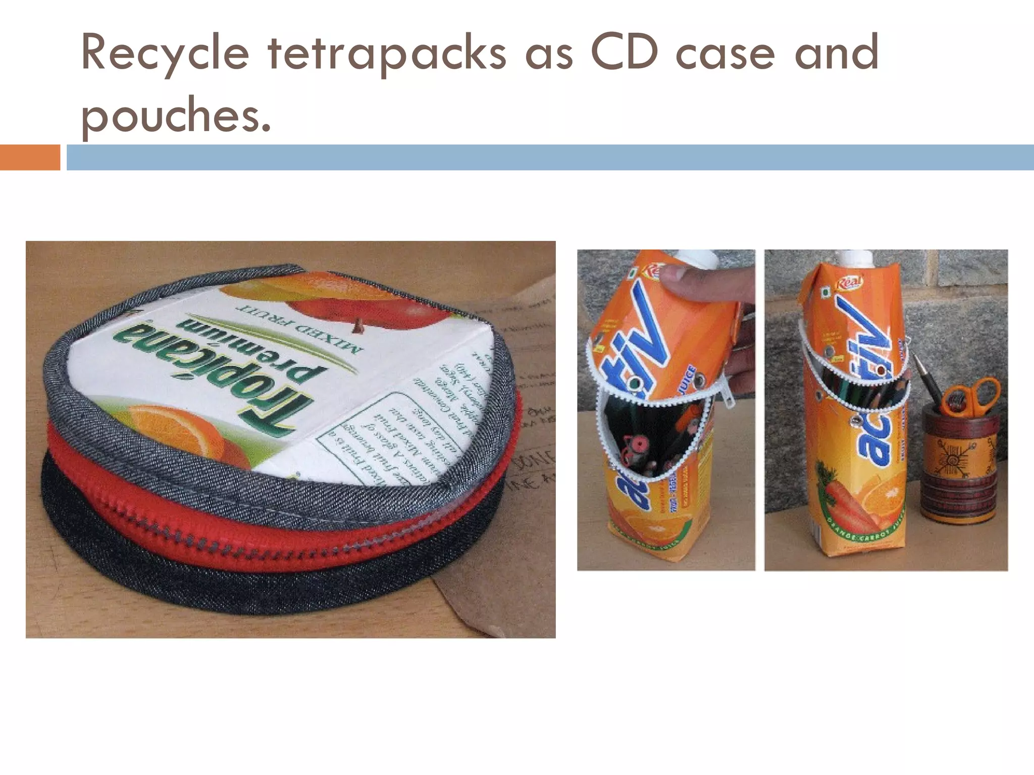 Recycle tetrapacks as CD case and pouches. 