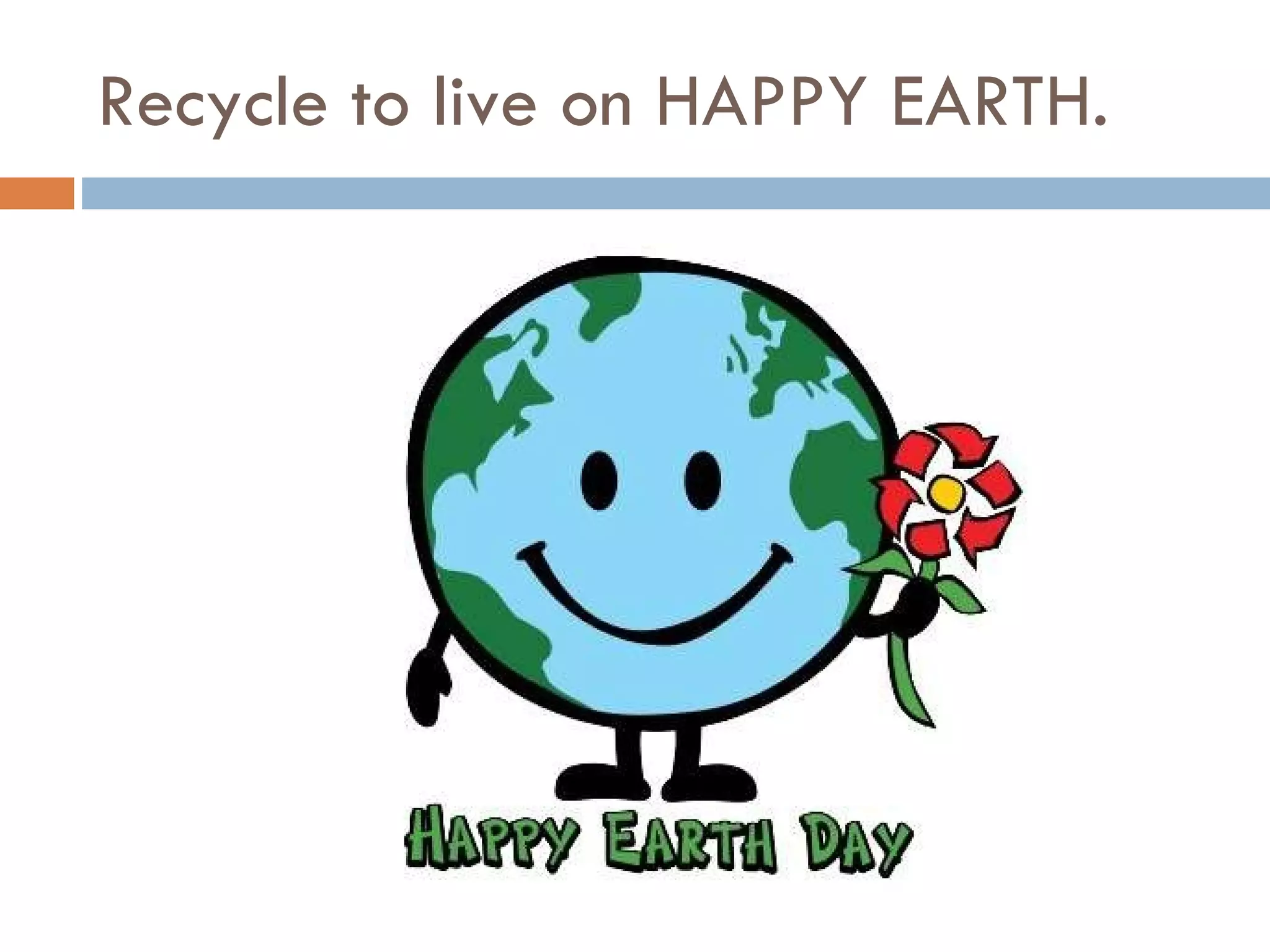 Recycle to live on HAPPY EARTH. 