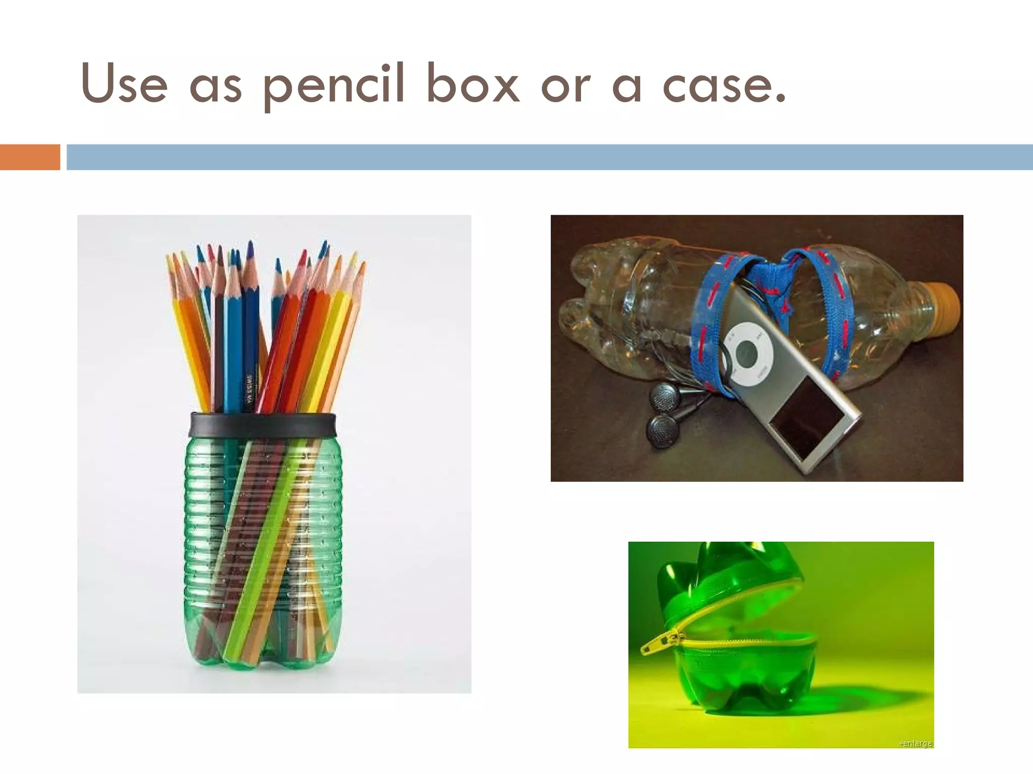 Use as pencil box or a case. 