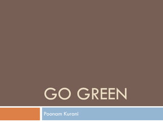 GO GREEN Poonam Kurani 