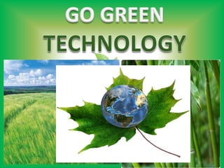 GO GREEN  TECHNOLOGY 