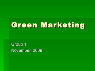 Green Marketing Group 1 November, 2009 
