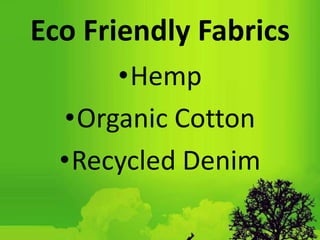 Eco Friendly Fabrics
•Hemp
•Organic Cotton
•Recycled Denim
 