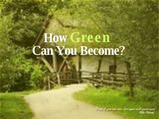 How  Green  Can You Become? 