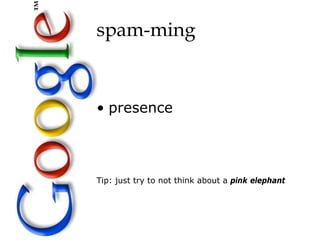 spam-ming


• presence



Tip: just try to not think about a pink elephant
 