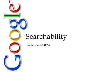 Searchability
wesleyzhao’s 3 ING’s
 