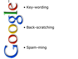 • Key-wording




• Back-scratching




• Spam-ming
 