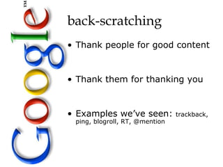 back-scratching
• Thank people for good content


• Thank them for thanking you


• Examples we’ve seen:          trackback,
 ping, blogroll, RT, @mention
 