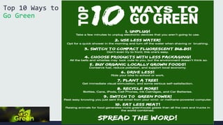 Top 10 Ways to 
Go Green 
 